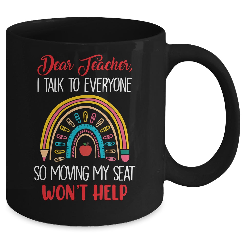Dear Teacher I Talk To Everyone Moving Seat Wont Help Funny Mug | teecentury