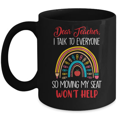 Dear Teacher I Talk To Everyone Moving Seat Wont Help Funny Mug | teecentury