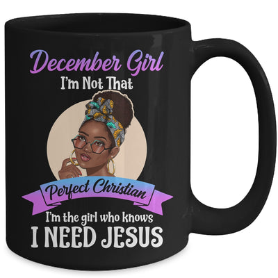 December Girl I'm The Girl Who Knows I Need Jesus Birthday Mug Coffee Mug | Teecentury.com