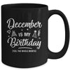 December Is My Birthday Yes The Whole Month Funny Birthday Mug Coffee Mug | Teecentury.com