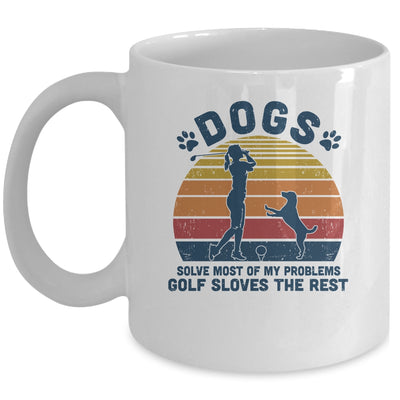 Dogs Solve Most Of My Problems Golf Solves The Rest Mug Coffee Mug | Teecentury.com