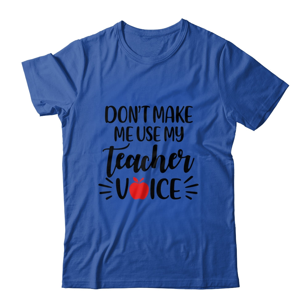 Don't Make Me Use My Teacher Voice T-Shirt & Hoodie | Teecentury.com