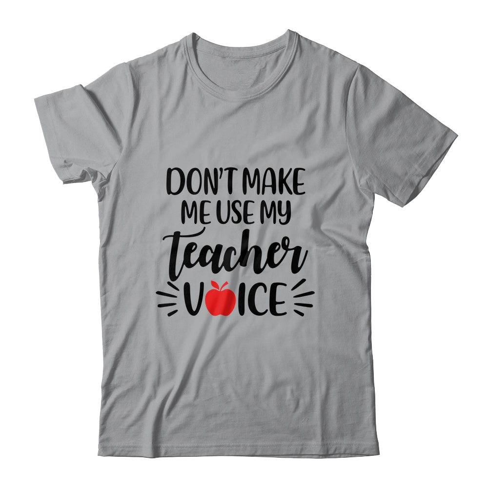 Don't Make Me Use My Teacher Voice T-Shirt & Hoodie | Teecentury.com