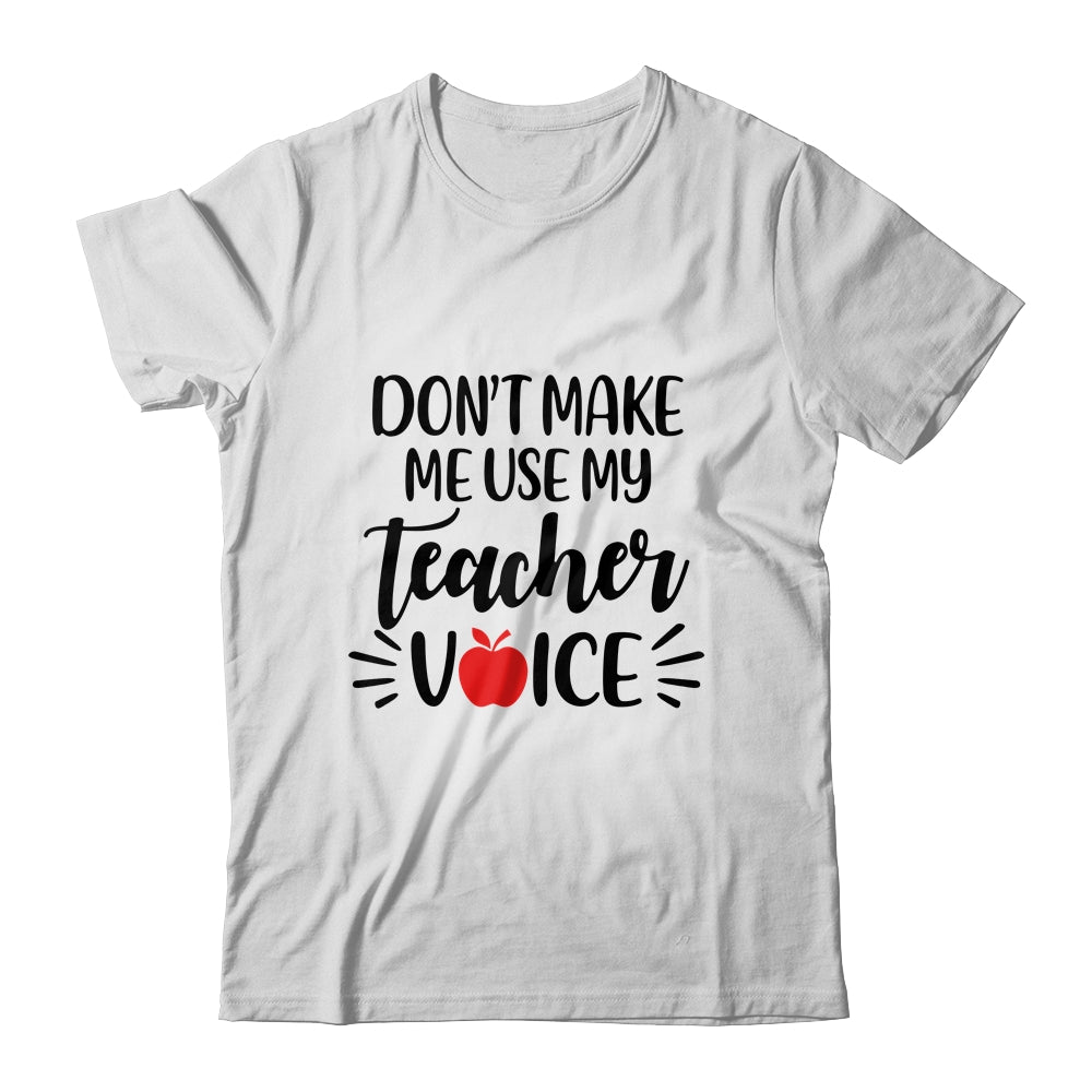 Don't Make Me Use My Teacher Voice T-Shirt & Hoodie | Teecentury.com