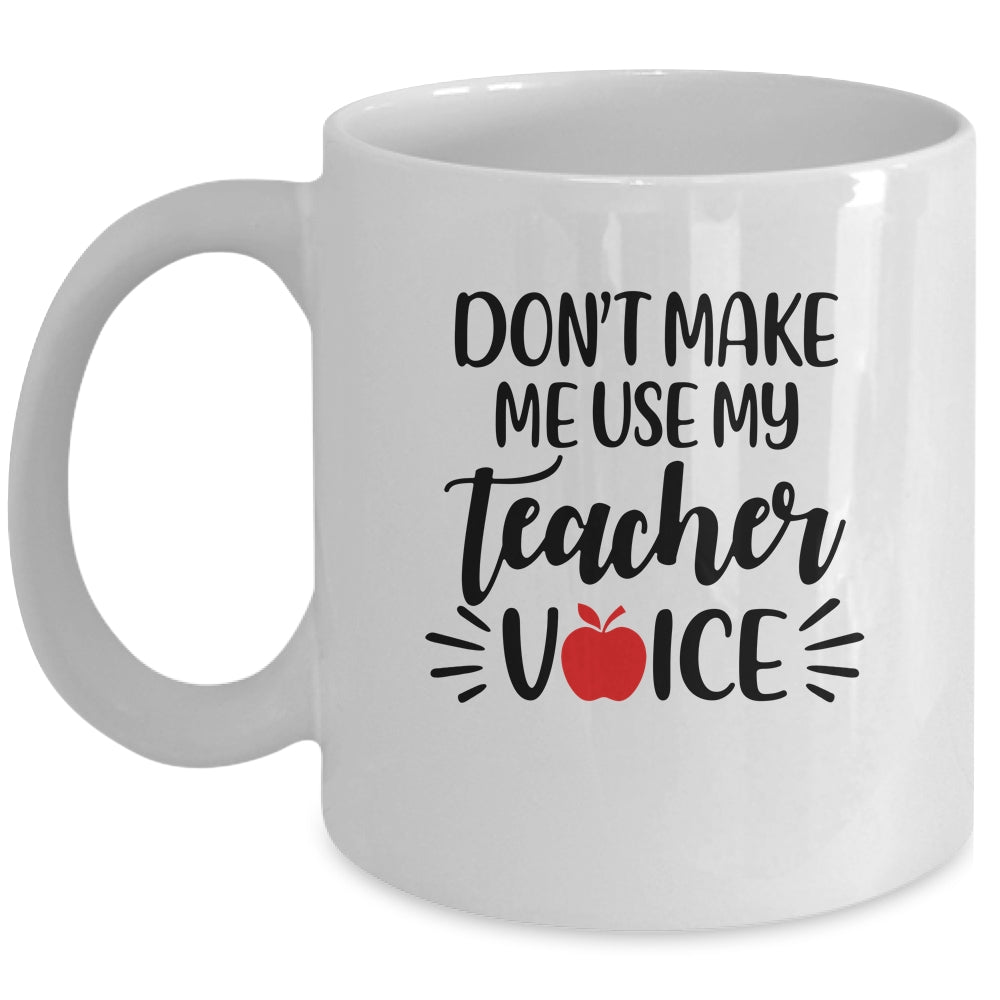 Don't Make Me Use My Teacher Voice Mug Coffee Mug | Teecentury.com