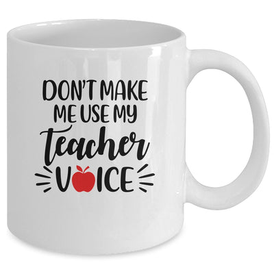 Don't Make Me Use My Teacher Voice Mug Coffee Mug | Teecentury.com