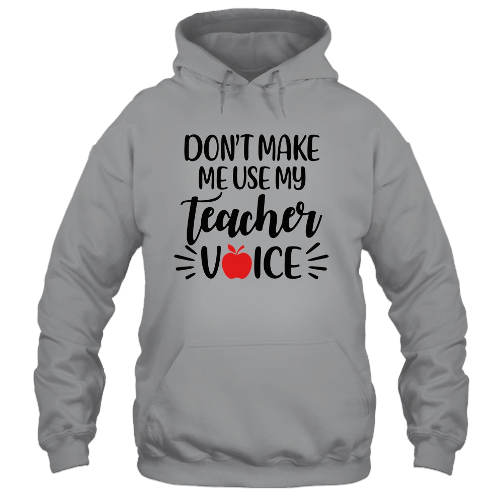 Don't Make Me Use My Teacher Voice T-Shirt & Hoodie | Teecentury.com