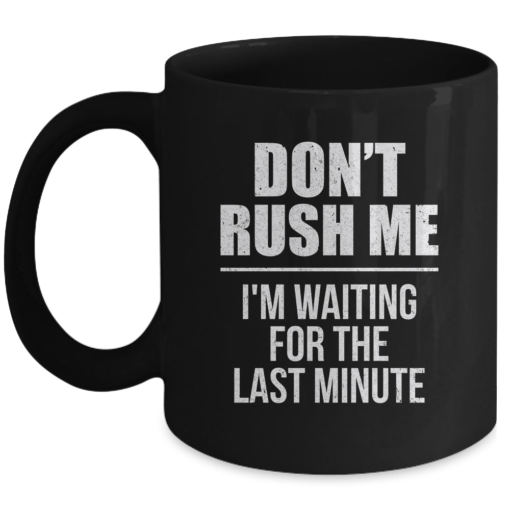 Don't Rush Me I'm Waiting For The Last Minute Funny Mug | teecentury