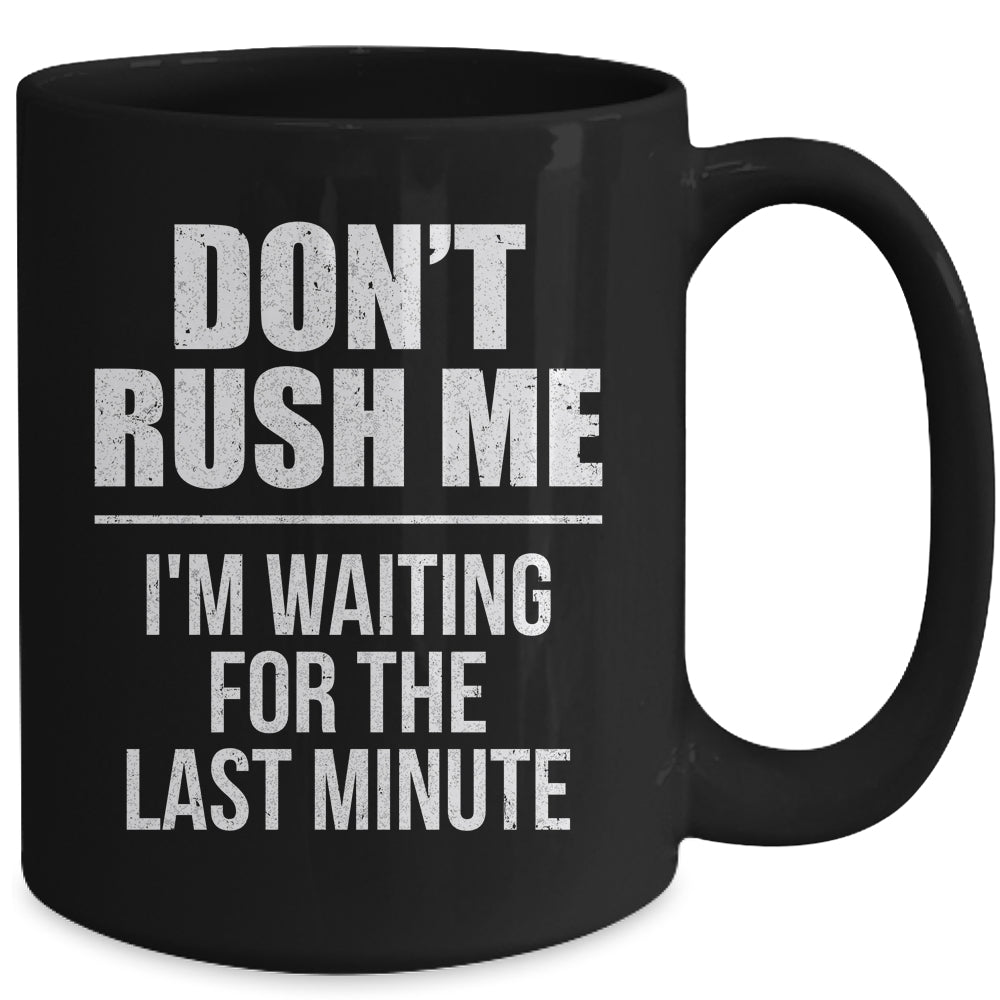 Don't Rush Me I'm Waiting For The Last Minute Funny Mug | teecentury
