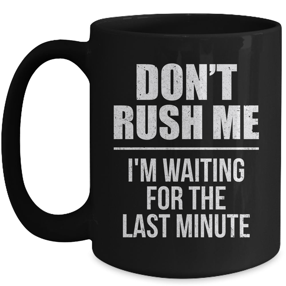 Don't Rush Me I'm Waiting For The Last Minute Funny Mug | teecentury