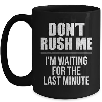Don't Rush Me I'm Waiting For The Last Minute Funny Mug | teecentury