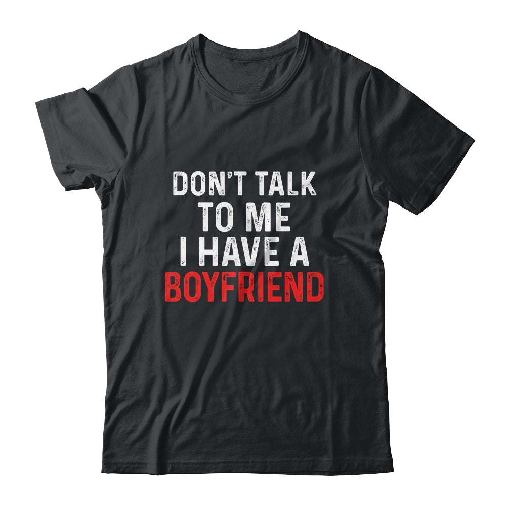 Don't Talk To Me I Have A Boyfriend Funny Girlfriend Shirt