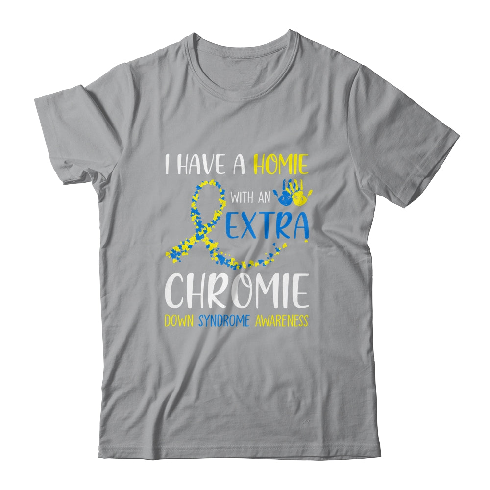 Down Syndrome I Have A Homie With An Extra Chromie T-Shirt & Hoodie | Teecentury.com