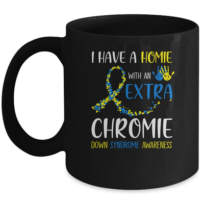 Down Syndrome I Have A Homie With An Extra Chromie Mug Coffee Mug | Teecentury.com