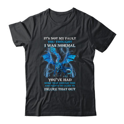 Dragon It's Not My Fault You Thought I Was Normal T-Shirt & Hoodie | Teecentury.com