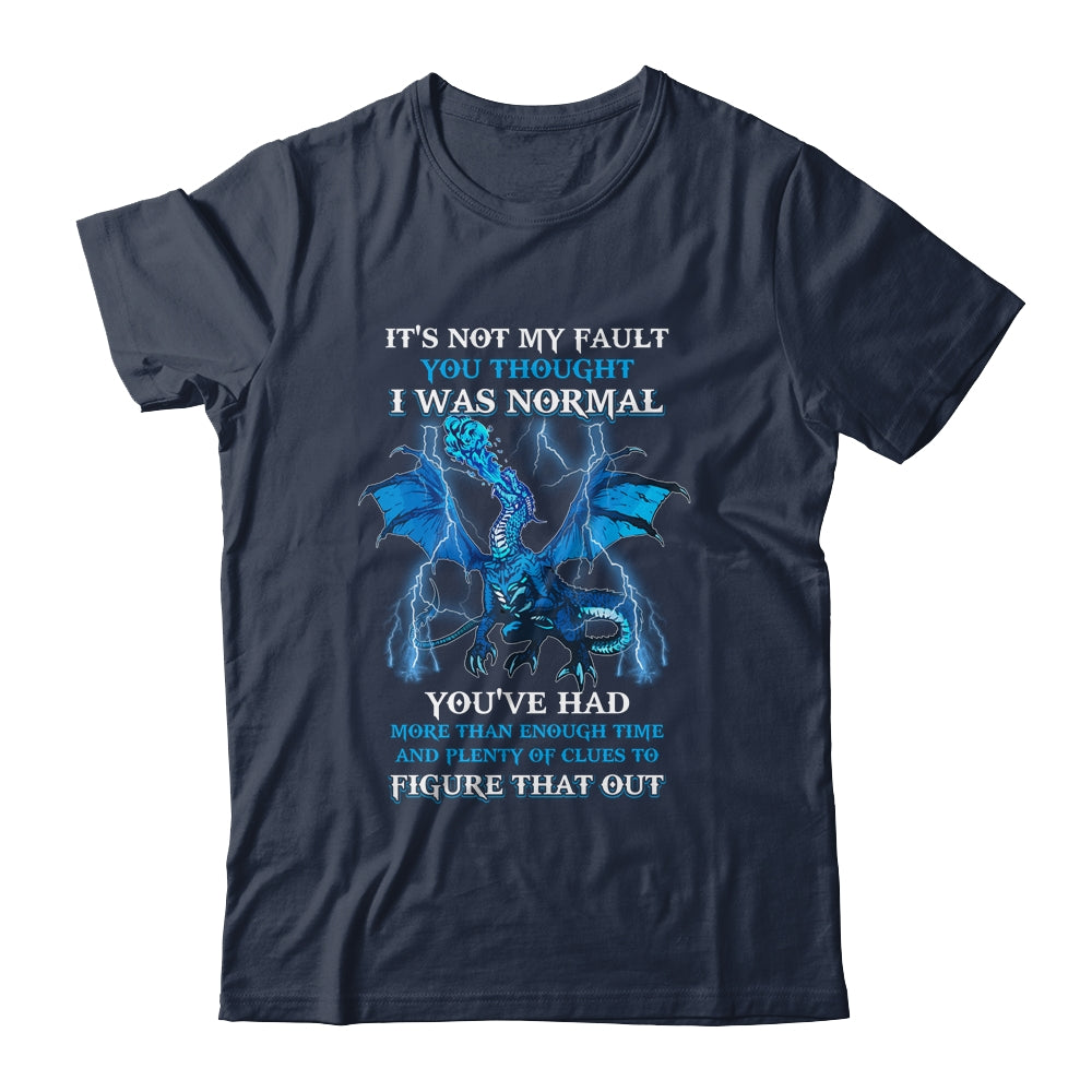 Dragon It's Not My Fault You Thought I Was Normal T-Shirt & Hoodie | Teecentury.com