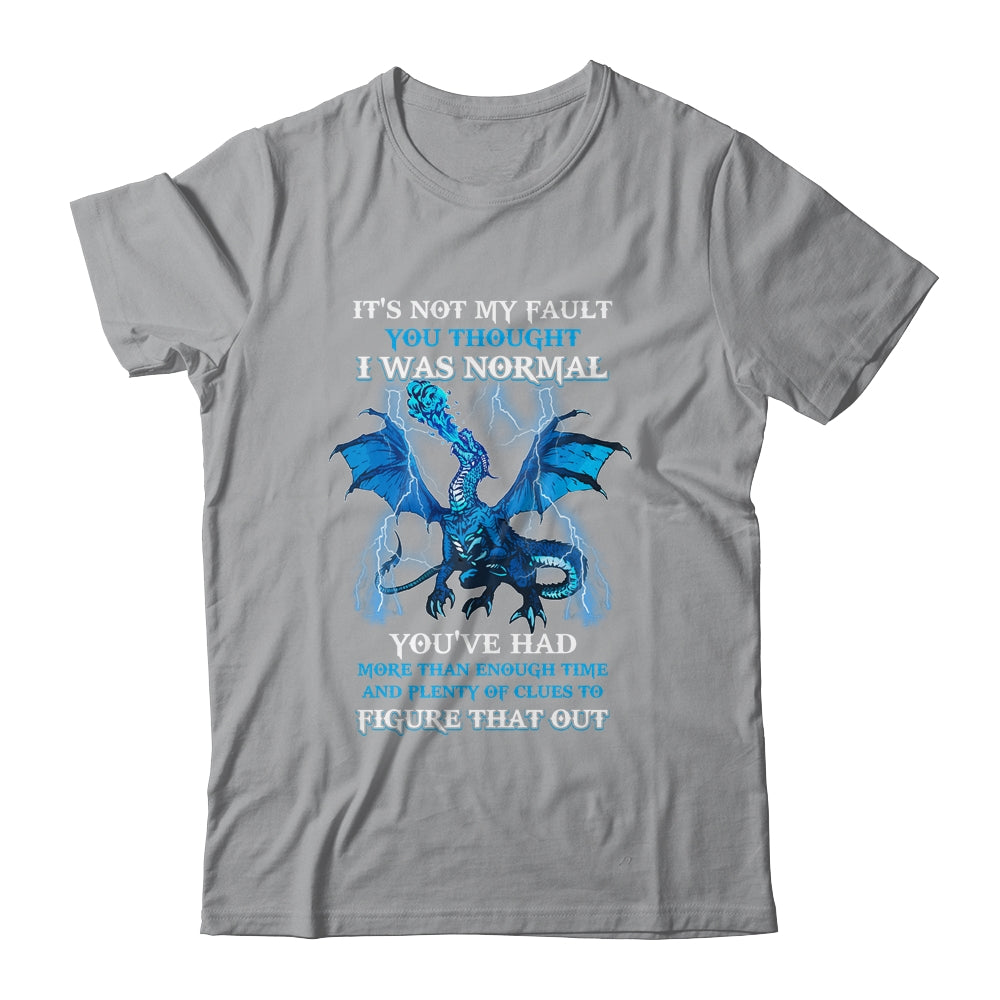 Dragon It's Not My Fault You Thought I Was Normal T-Shirt & Hoodie | Teecentury.com