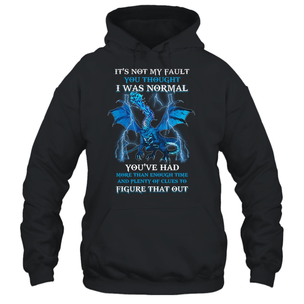 Dragon It's Not My Fault You Thought I Was Normal T-Shirt & Hoodie | Teecentury.com