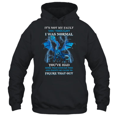 Dragon It's Not My Fault You Thought I Was Normal T-Shirt & Hoodie | Teecentury.com
