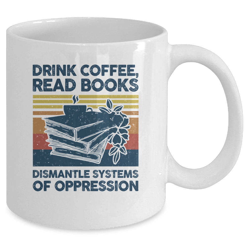 Drink Coffee Read Books Dismantle Systems Of Oppression Mug | teecentury