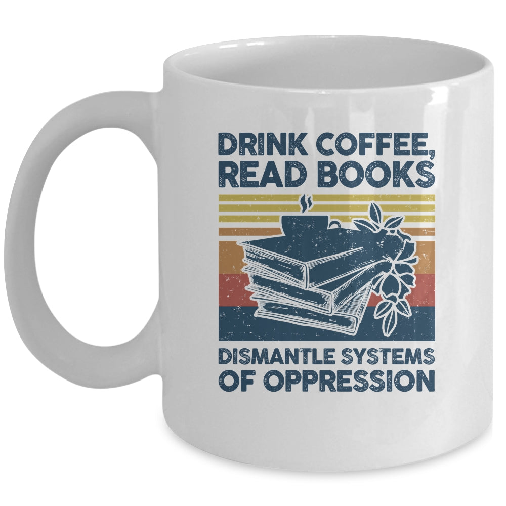 Drink Coffee Read Books Dismantle Systems Of Oppression Mug | teecentury