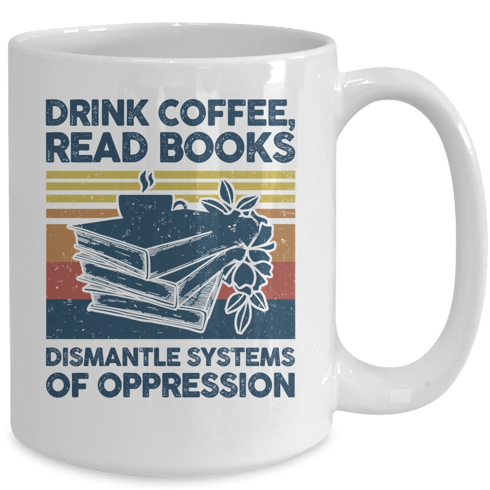 Drink Coffee Read Books Dismantle Systems Of Oppression Mug | teecentury