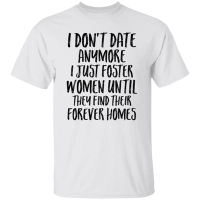 I Don't Date Anymore I Just Foster Women Until They Find T-Shirt & Hoodie | Teecentury.com