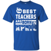 The Best Teachers Are Born In April T-Shirt & Hoodie | Teecentury.com