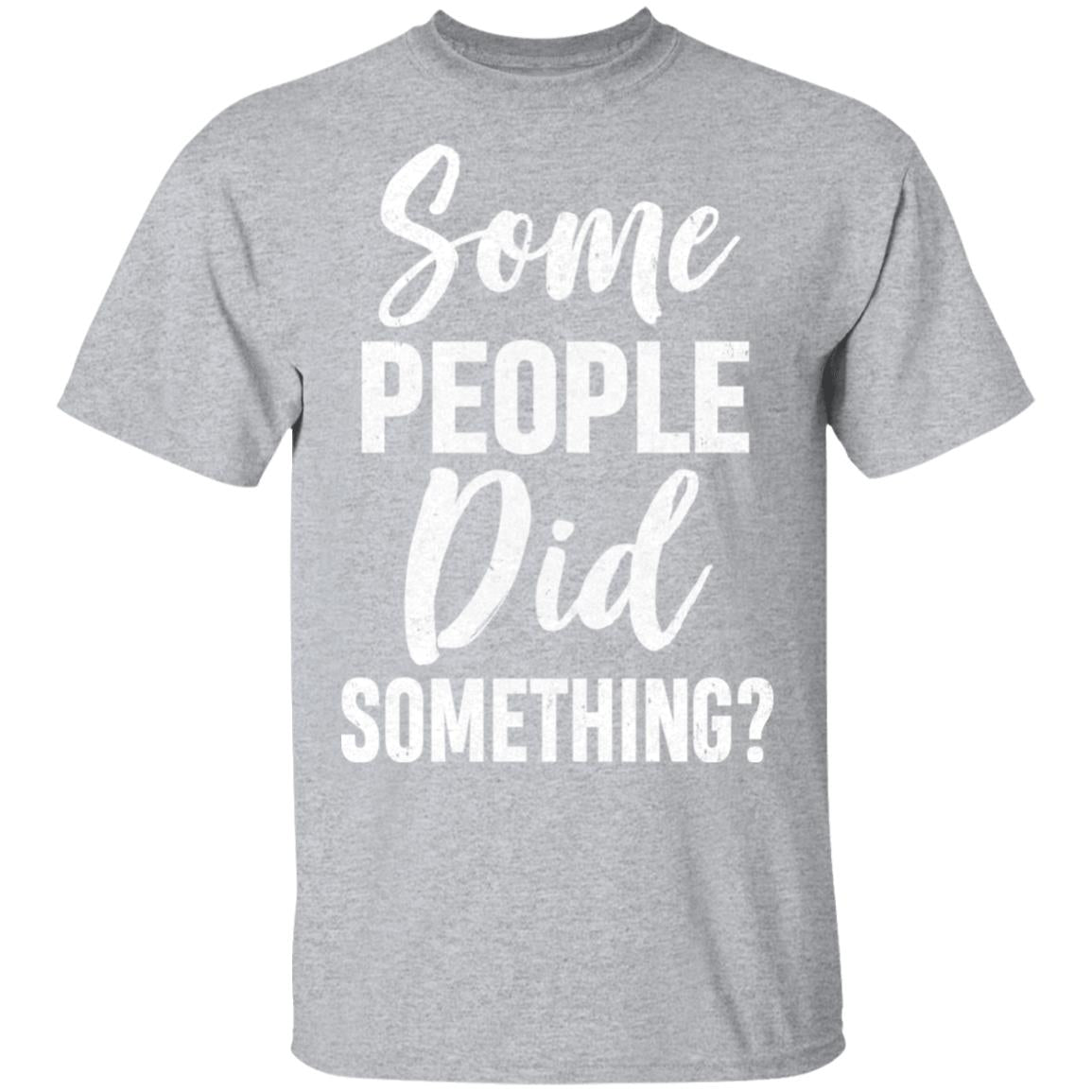 Some People Did Something T-Shirt & Hoodie | Teecentury.com