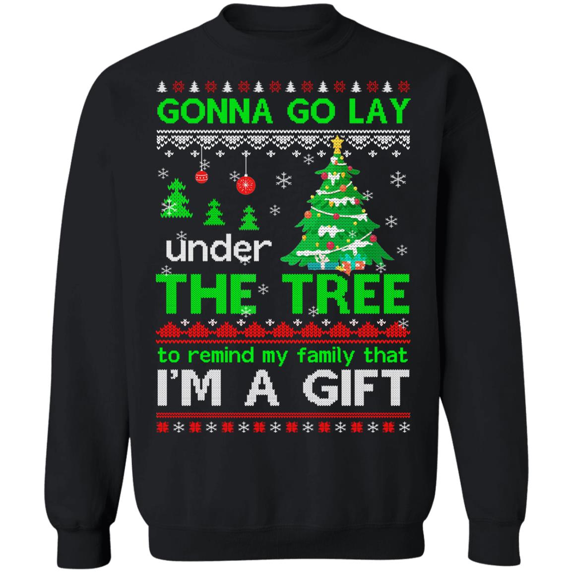 Gonna Go Lay Under The Tree To Remind That I Am A Gift Ugly T-Shirt & Sweatshirt | Teecentury.com