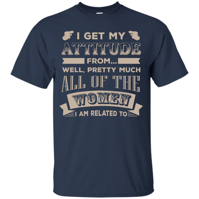 I Get My Attitude From Well Pretty Much All Women T-Shirt & Hoodie | Teecentury.com