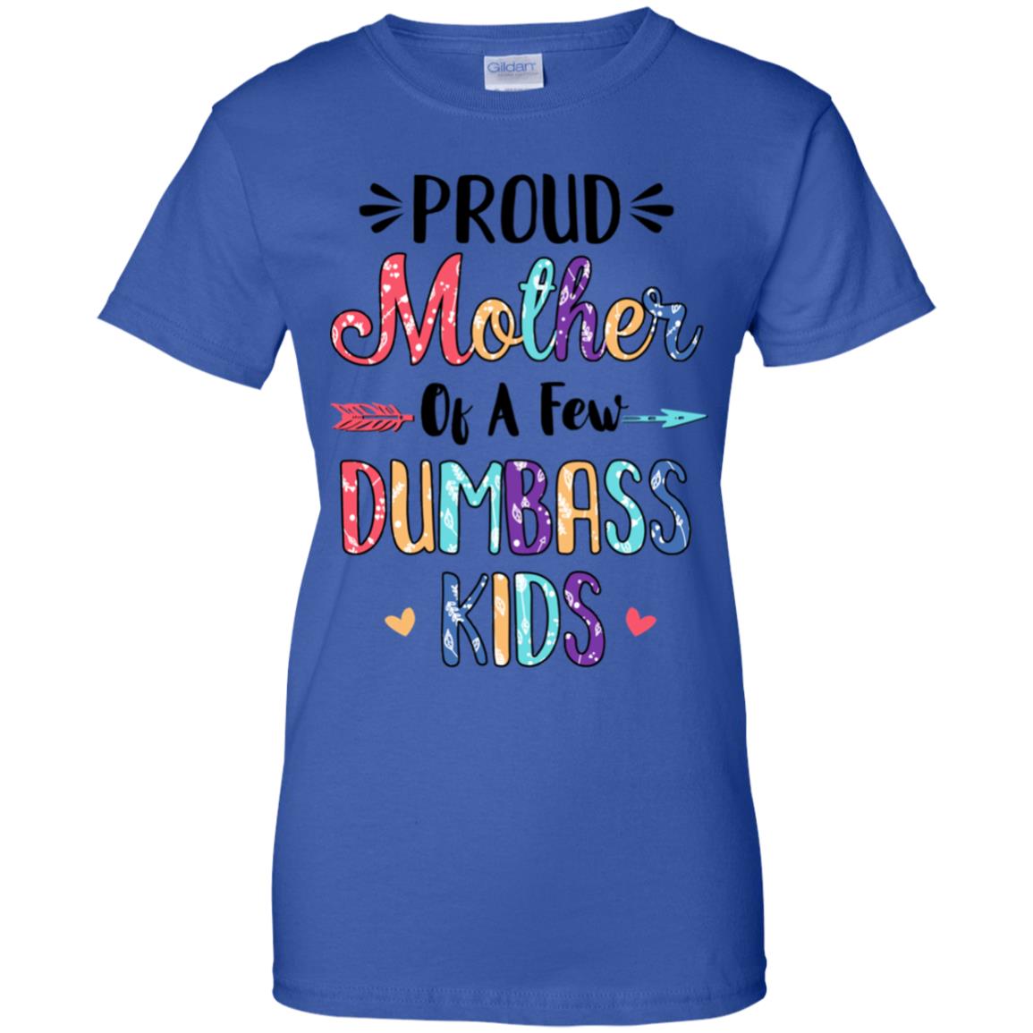 Proud Mother Of A Few Dumbass Kids Colour Mother Gift T-Shirt & Hoodie | Teecentury.com
