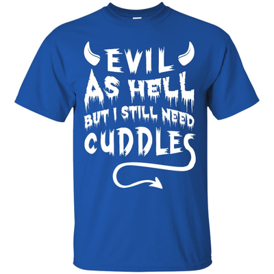 Evil As Hell But I Still Need Cuddles T-Shirt & Hoodie | Teecentury.com