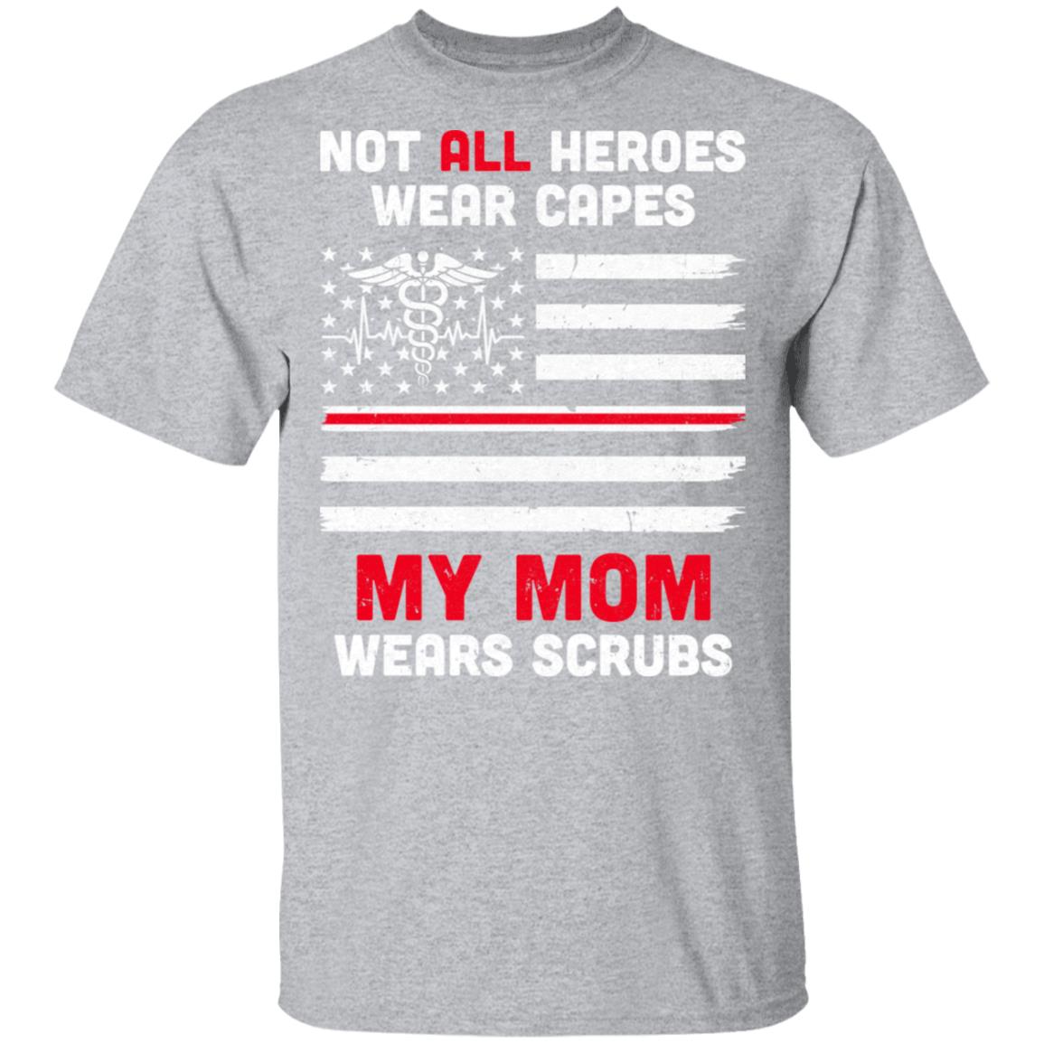 Not All Heroes Wear Capes My Mom Wears Scrubs Nurse Gift T-Shirt & Hoodie | Teecentury.com