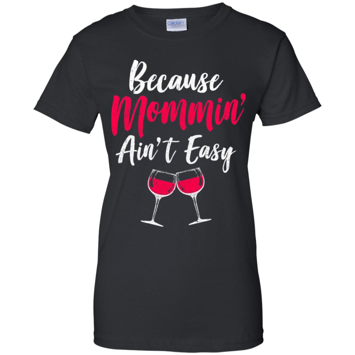 Because Mommin Ain't Easy Wine Mothers Gifts T-Shirt & Tank Top | Teecentury.com