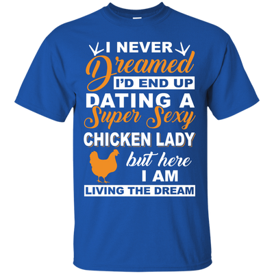 I'd End Up Dating A Super Sexy Chicken Lady T-Shirt & Hoodie | Teecentury.com