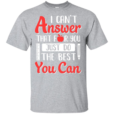 I Can't Answer That For You Just Do The Best You Can Teacher T-Shirt & Hoodie | Teecentury.com