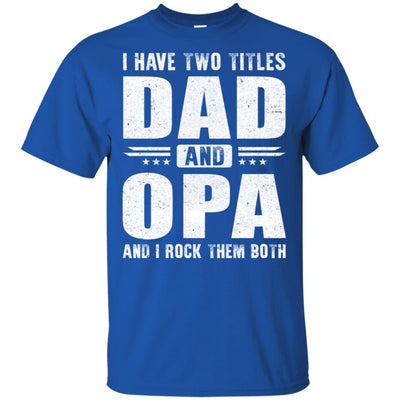 I Have Two Titles Dad And Opa Fathers Day Gift Dad T-Shirt & Hoodie | Teecentury.com