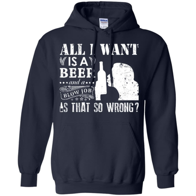 All I Want Is A Beer Blow Job T-Shirt & Hoodie | Teecentury.com