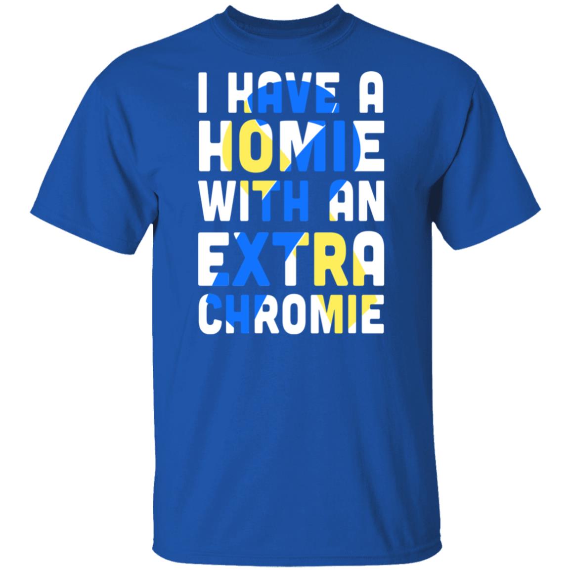 I Have a Homie with an Extra Chromie Down Syndrome Month T-Shirt & Hoodie | Teecentury.com