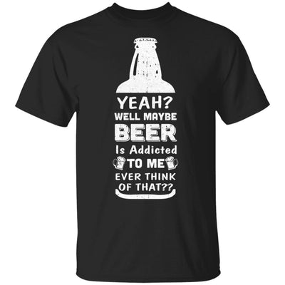 Drink Beer Gifts Yeah Well Maybe Beer Is Addicted To Me T-Shirt & Hoodie | Teecentury.com