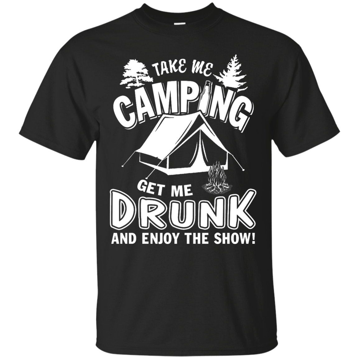 Take Me Camping Get Me Drunk And Enjoy The Show T-Shirt & Hoodie | Teecentury.com