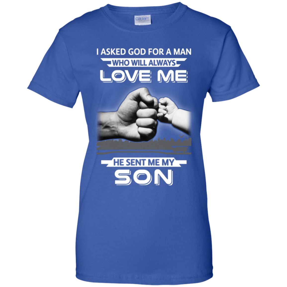 I Asked God For A Man Love Me He Sent Me My Son T-Shirt & Hoodie | Teecentury.com