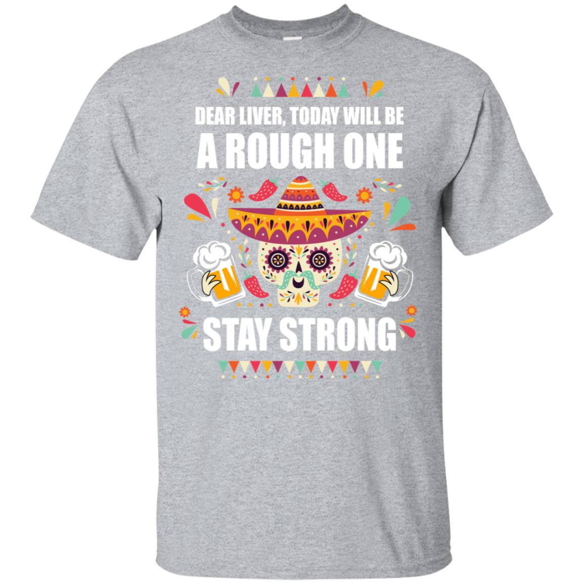 Dear Liver Today Will Be A Rough One Cinco De Mayo T-Shirt & Hoodie | Teecentury.com