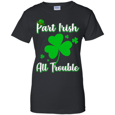 St Patricks Day Part Irish All Trouble Funny Party T-Shirt & Hoodie | Teecentury.com