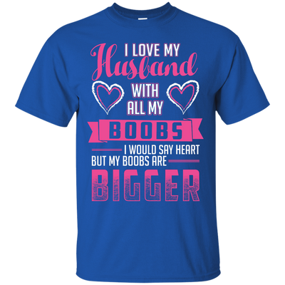 I Love My Husband With All My Boobs T-Shirt & Hoodie | Teecentury.com