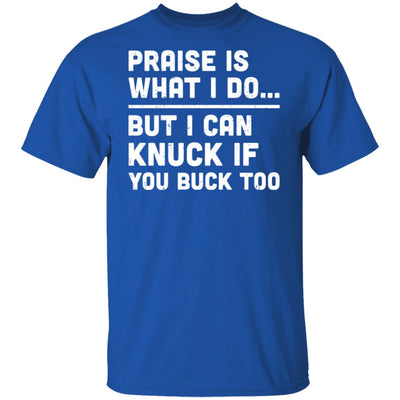 Praise Is What I Do But I Can Knuck If You Buck Too T-Shirt & Hoodie | Teecentury.com