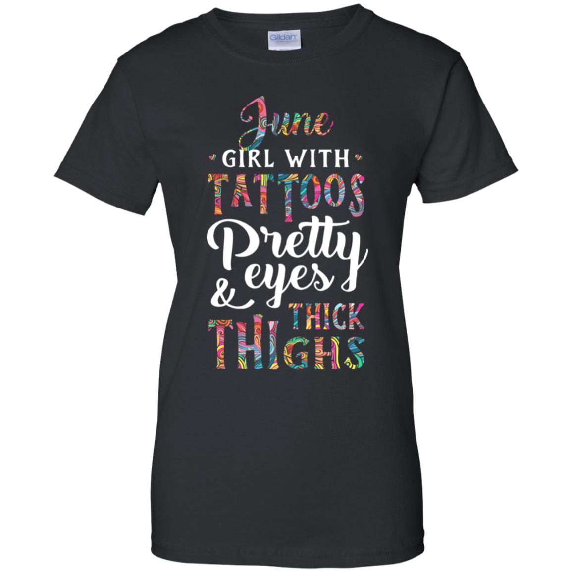 Tattoos Pretty Eyes Thick Thighs June Girl Birthday T-Shirt & Tank Top | Teecentury.com