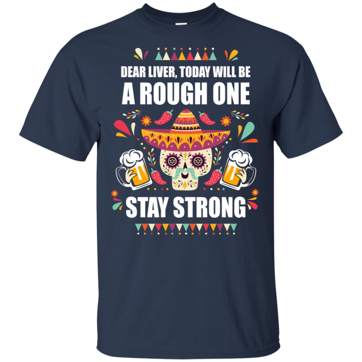 Dear Liver Today Will Be A Rough One Cinco De Mayo T-Shirt & Hoodie | Teecentury.com