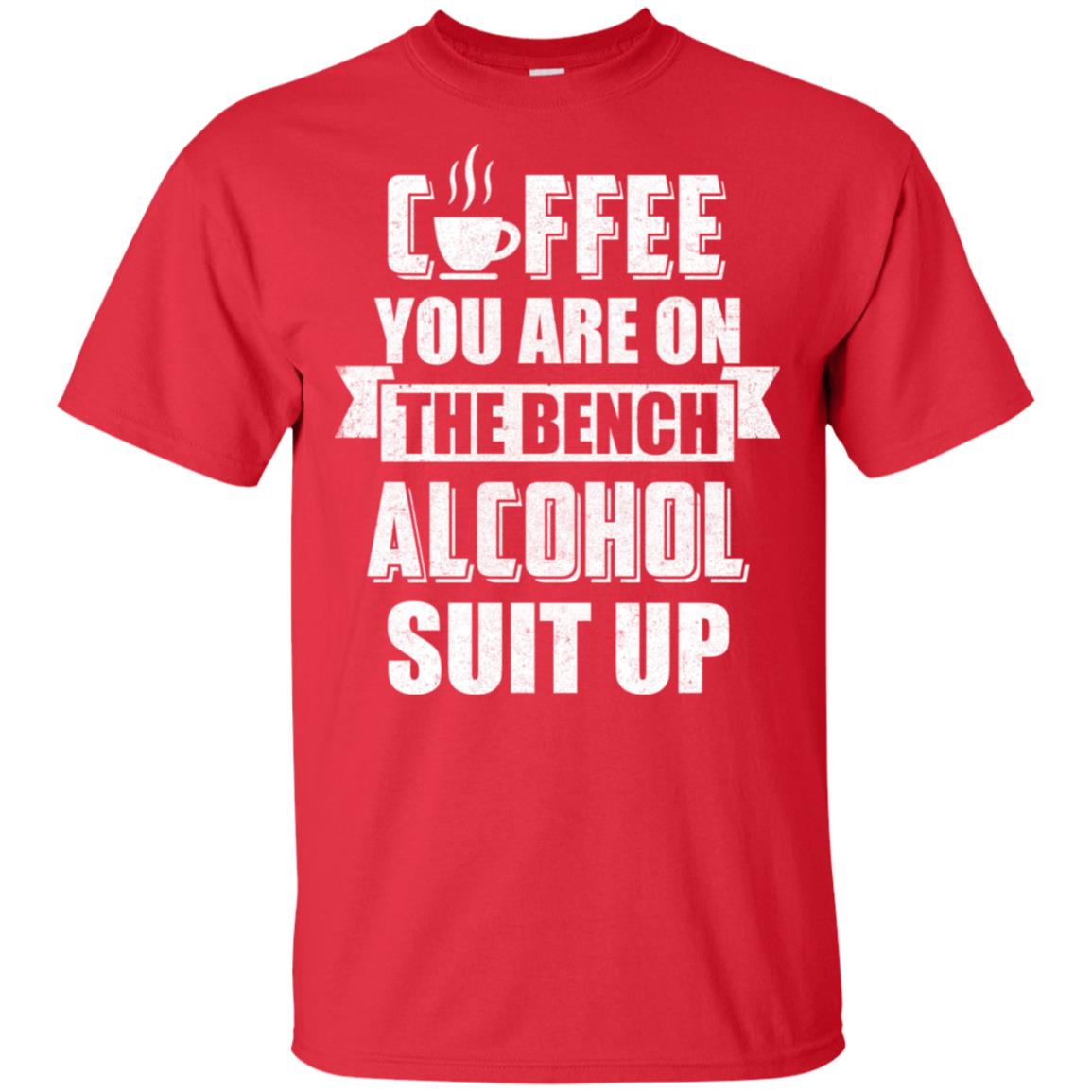 Coffee You Are On The Bench Alcohol Suit Up T-Shirt & Hoodie | Teecentury.com